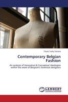 Contemporary Belgian Fashion: An analysis of Innovative & Conceptual ideologies within the work of Belgium's foremost designers 3659246093 Book Cover