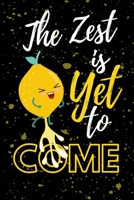 The Zest is Yet to Come: Lemon Zest Pun Blank lined Notebook 6"X9" 120 Lined Pages 169681605X Book Cover