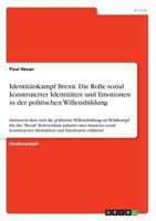 Identitätskampf Brexit. Die Rolle sozial konstruierter Identitäten und Emotionen in der politischen Willensbildung: Inwieweit lässt sich die ... sozial konstruierter Ident 3668634742 Book Cover