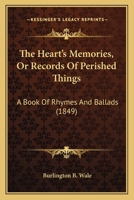 The Heart's Memories, Or Records Of Perished Things: A Book Of Rhymes And Ballads 1104493233 Book Cover