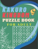 Kakuro Kingdom Puzzle Book For Adult: Solve Your Way to Kakuro Greatness and Sharpen Your Mind at Cross Sums with Solutions Included B0CM8MZ825 Book Cover