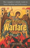 Spiritual Warfare: The Complete Catholic Guide to Inner Healing and Deliverance B0G2G96WWF Book Cover