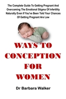 WAYS TO CONCEPTION FOR WOMEN: The Complete Guide To Getting Pregnant And Overcoming The Emotional Stigma Of Infertility Naturally Even If You've Been Told Your Chances Of Getting Pregnant Are Low B0948RP8FL Book Cover