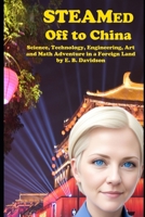 STEAMed Off to China: Science, Technology, Engineering, Art and Math Adventure in a Foreign Land B0F3X2PG9B Book Cover