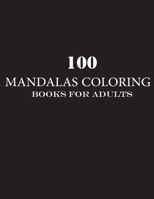 100 mandalas coloring books for adults: Coloring Book For Adults Stress Relieving Designs Animals, Mandalas, Flowers, Paisley Patterns And So Much More B089TRYG77 Book Cover
