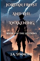 Jordan Frost And The Awakening: Book 1 of the Shadows B0CVQD3QKG Book Cover