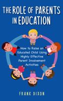 The Role of Parents in Education: How to Raise an Educated Child Using Highly Effective Parent Involvement Activities 195601831X Book Cover