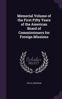 Memorial Volume of the first Fifty Years of the American Board of Commissioners for Foreign Missions 0548778876 Book Cover