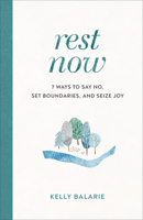 Rest Now: 7 Ways to Say No, Set Boundaries, and Seize Joy 0801094976 Book Cover