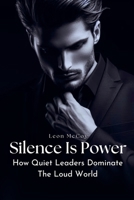 Silence Is Power: How Quiet Leaders Dominate The Loud World B0FD7483F1 Book Cover