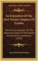 An Exposition of the First Twenty Chapters of Exodus: With an Introduction on the Nature and Style of the Mosaic and Scripture Symbolism 1164571818 Book Cover