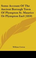 Some Account of the Ancient Borough Town of Plympton St. Maurice, Or Plympton Earl. With Memoirs of the Reynolds Family 1021324299 Book Cover