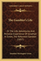 The Gambler's Life: Or The Life, Adventures, And Personal Experience Of Jonathan H. Green, The Reformed Gambler 1120883024 Book Cover