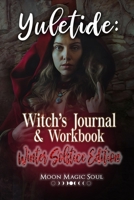 Yuletide: Witch's Journal & Workbook: Winter Solstice Edition 1696429900 Book Cover