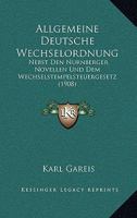 Allgemeine Deutsche Wechselordnung: Nebst Den Nurnberger Novellen Und Dem Wechselstempelsteuergesetz (1908) 1120462991 Book Cover