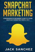 Snapchat Marketing: Comprehensive Beginner's Guide to Learn Snapchat Marketing from A to Z 1091661030 Book Cover