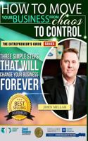 How To Move your Business From Chaos To Control: Three Simple Steps That Will Change Your Business Forever 1533315973 Book Cover