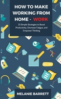 How to Make Working From Home - WORK: 25 Simple Strategies to Boost Productivity, Decrease Fatigue, and Empower Thinking 1777414040 Book Cover