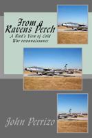 From a Ravens Perch: A Bird's View of Cold War Reconnaissance 0989775402 Book Cover