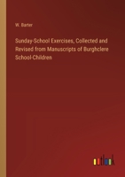 Sunday-School Exercises, Collected and Revised from Manuscripts of Burghclere School-Children 3368851667 Book Cover