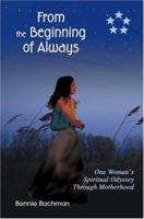 From the Beginning of Always: One Woman's Spiritual Odyssey Through Motherhood 0595335314 Book Cover