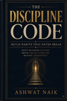 THE DISCIPLINE CODE: Build Habits That Never Break (The Invisible Edge Series) B0H4CP66QP Book Cover