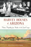 Harvey Houses of Arizona: Historic Hospitality from Winslow to the Grand Canyon 1625858566 Book Cover