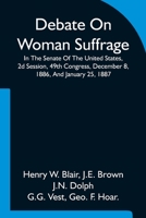 Debate On Woman Suffrage In The Senate Of The United States, 2d Session, 49th Congress, December 8, 1886, And January 23, 1887 9354753434 Book Cover