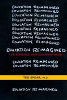 Education Reimagined: The Schools Our Children Need 1999174402 Book Cover