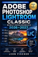 Adobe Photoshop Lightroom Classic Benutzerhandbuch 2026-2027: Schritt-für-Schritt-Anleitung zum Importieren, Organisieren, Bearbeiten und Exportieren B0H93V5QN6 Book Cover