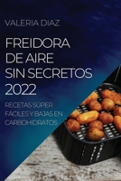 Freidora de Aire Sin Secretos 2022: Recetas Súper Fáciles Y Bajas En Carbohidratos 1804504890 Book Cover