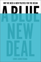 A Blue New Deal: Why We Need a New Politics for the Ocean 0300270402 Book Cover