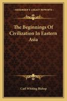 The Beginnings Of Civilization In Eastern Asia 1432599941 Book Cover