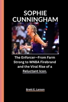 SOPHIE CUNNINGHAM: The Enforcer - From Farm Strong to WNBA Firebrand and the Viral Rise of a Reluctant Icon. B0FPN8S72S Book Cover