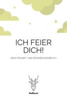 Ich feier Dich! - Mein Trauer- und Erinnerungsbuch: A5 5-Minuten Trauer- und Erinnerungsbuch | Tagebuch | Eintragbuch | Trauertagebuch | Beerdigung | ... Kinder, Männer und Frauen 1650810601 Book Cover