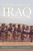 Under the Gun in Iraq: My Year Training the Iraqi Police 1591025559 Book Cover