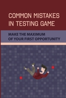 Common Mistakes In Testing Game: Make The Maximum Of Your First Opportunity: The First Year Of Your Game Career null Book Cover