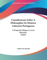 Consideracoes Sobre A Philosophia Da Historia Litteraria Portugueza: A Proposito D'Alguns Livros Recentes (1904) 1162137916 Book Cover