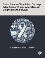 Colon Cancer Chronicles: Cutting-Edge Research and Innovations in Diagnosis and Survival 1022900234 Book Cover