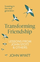 Transforming Friendship: Investing in the Next Generation - Lessons from John Stott and others 1789741238 Book Cover