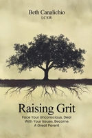 Raising Grit: Face Your Unconscious, Deal With Your Issues, Become A Great Parent B0GFD8GZSQ Book Cover