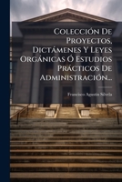 Coleccion De Proyectos: Dictamenes Y Leyes Organicas O Estudios Practicos De Administracion (1839) 1246665573 Book Cover