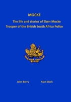 Mocke: The life and stories of Eben Mock. Trooper of the British South Africa Police 1915660599 Book Cover
