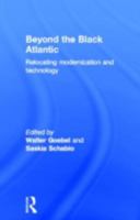 Beyond The Black Atlantic: Relocating Modernization And Technology 0415397987 Book Cover