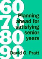 60 70 80 90: Planning Ahead for Satisfying Senior Years 1927260167 Book Cover