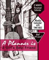 A Planner is A Girl's Best Friend: 12 Month Perpetual Calendar with Timetable 0991489276 Book Cover