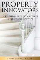 Property Innovators: Successful Property Experts Share Their Top Tips 1999613716 Book Cover
