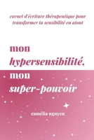 Mon Hypersensibilité, Mon Super-Pouvoir: Carnet d'Écriture Thérapeutique Pour Transformer Ta Sensibilité En Atout (French Edition) B0DY647BY8 Book Cover