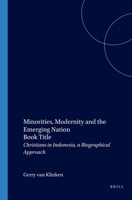 Minorities, Modernity and the Emerging Nation: Christians in Indonesia, a Biographical Approach 906718151X Book Cover