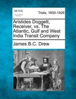 Aristides Doggett, Receiver, vs. The Atlantic, Gulf and West India Transit Company 1275072658 Book Cover